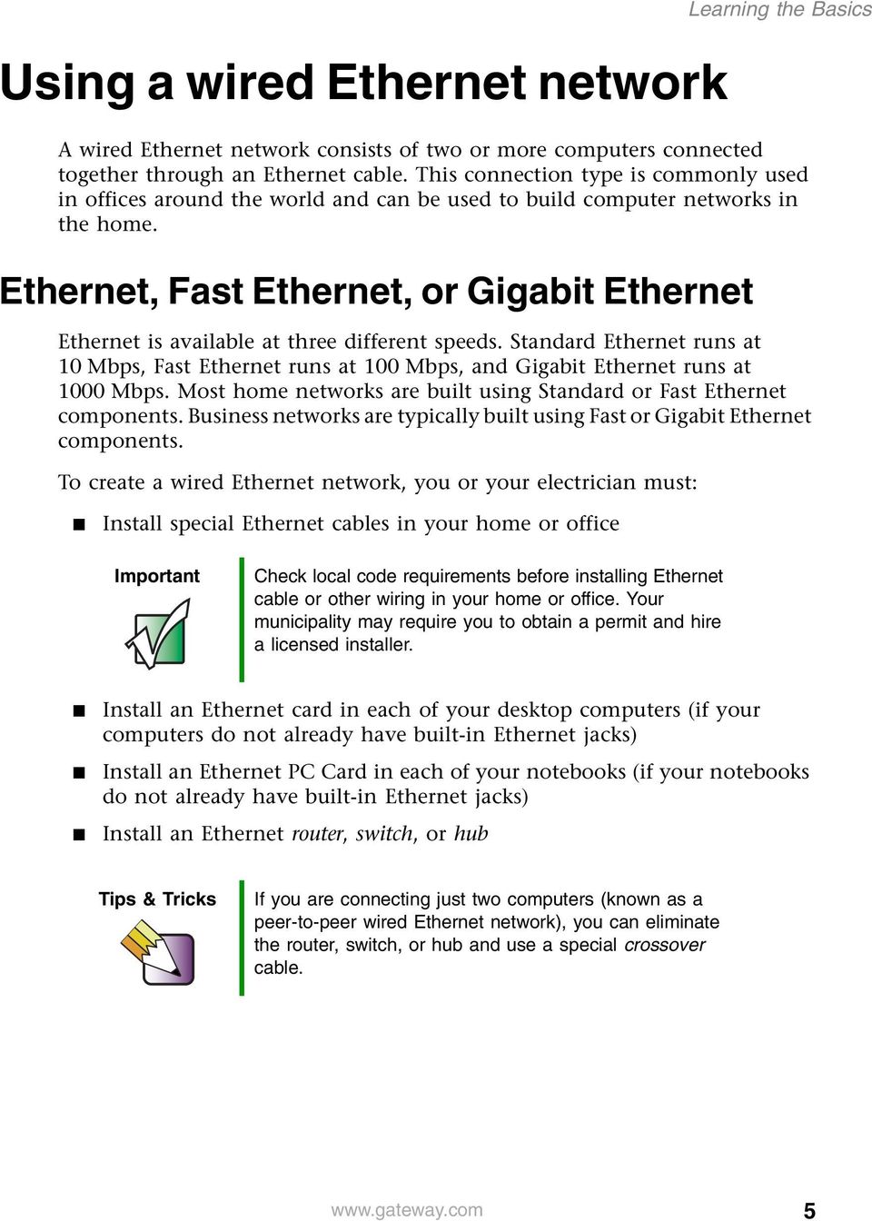 Ethernet, Fast Ethernet, or Gigabit Ethernet Ethernet is available at three different speeds. Standard Ethernet runs at 10 Mbps, Fast Ethernet runs at 100 Mbps, and Gigabit Ethernet runs at 1000 Mbps.