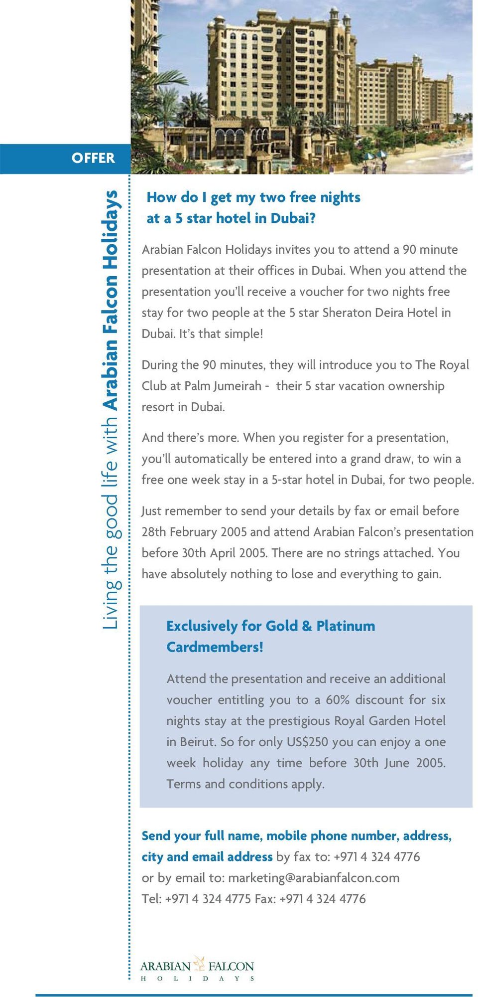 When you attend the presentation you ll receive a voucher for two nights free stay for two people at the 5 star Sheraton Deira Hotel in Dubai. It s that simple!