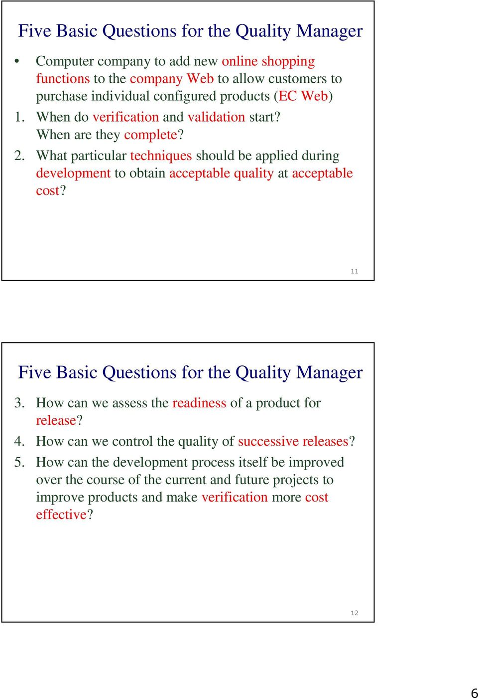 What particular techniques should be applied during development to obtain acceptable quality at acceptable cost? 11 Five Basic Questions for the Quality Manager 3.
