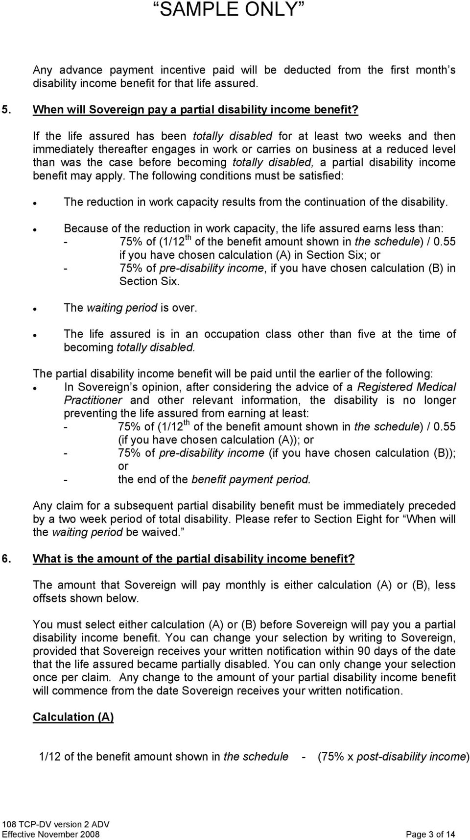 totally disabled, a partial disability income benefit may apply. The following conditions must be satisfied: The reduction in work capacity results from the continuation of the disability.