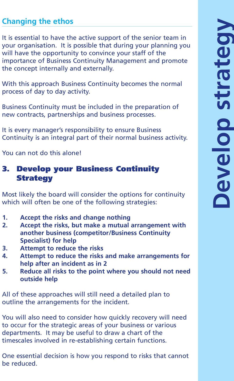 With this approach Business Continuity becomes the normal process of day to day activity. Business Continuity must be included in the preparation of new contracts, partnerships and business processes.