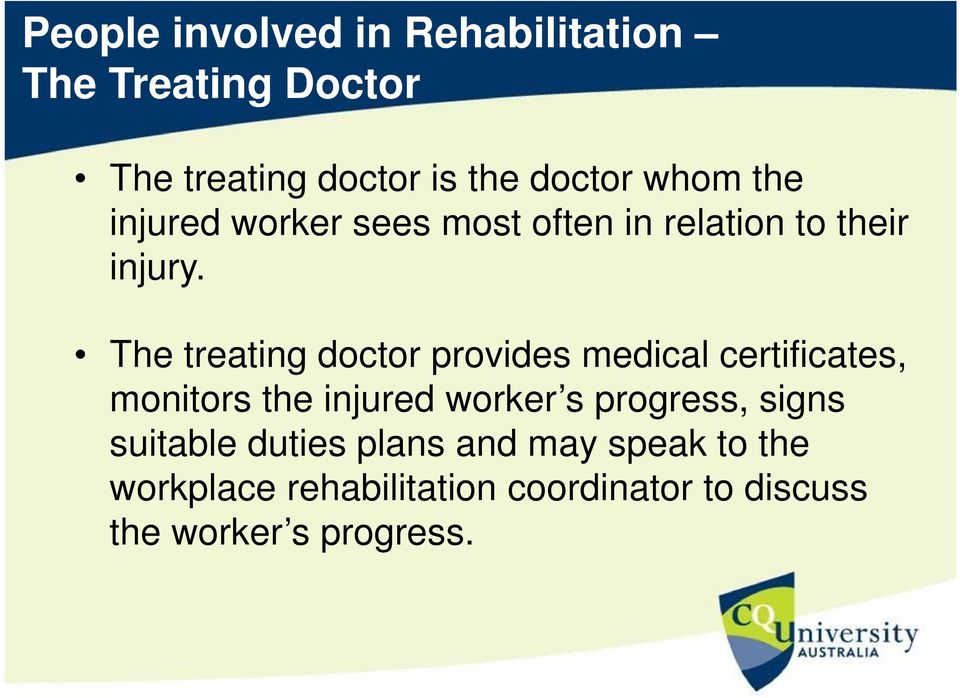 The treating doctor provides medical certificates, monitors the injured worker s progress,