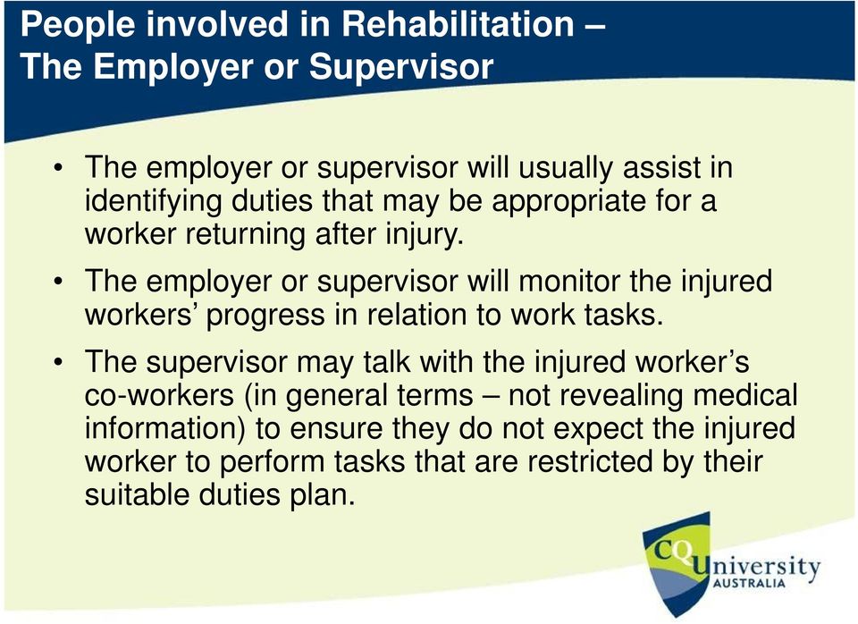 The employer or supervisor will monitor the injured workers progress in relation to work tasks.