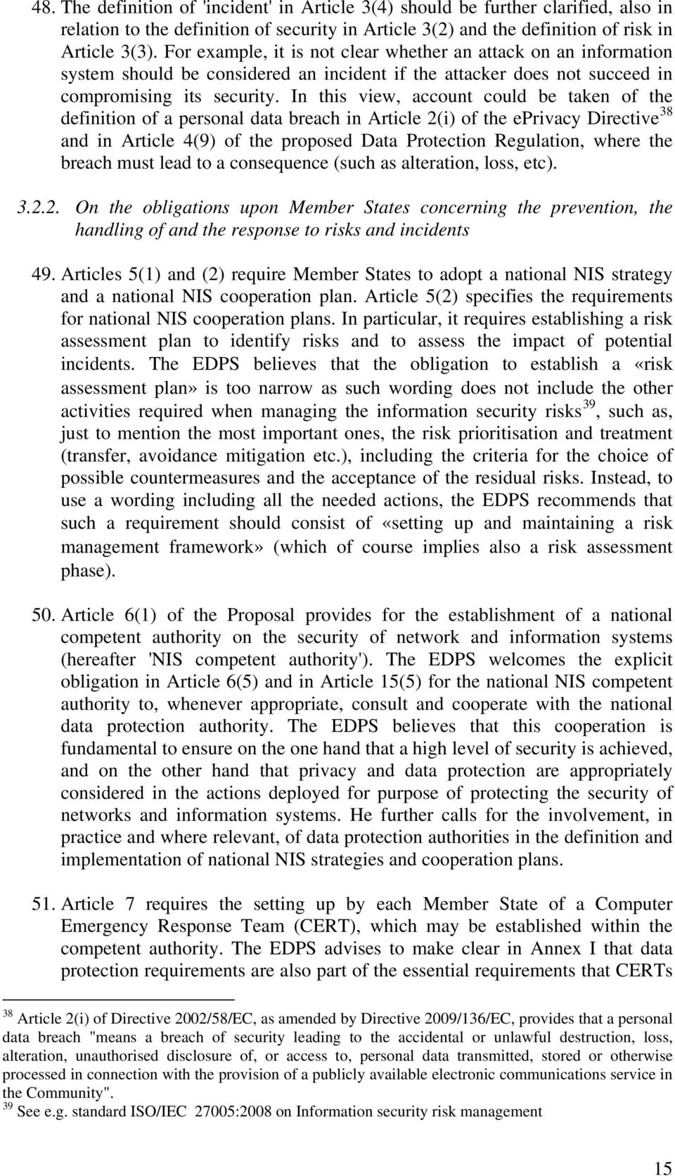 In this view, account could be taken of the definition of a personal data breach in Article 2(i) of the eprivacy Directive 38 and in Article 4(9) of the proposed Data Protection Regulation, where the