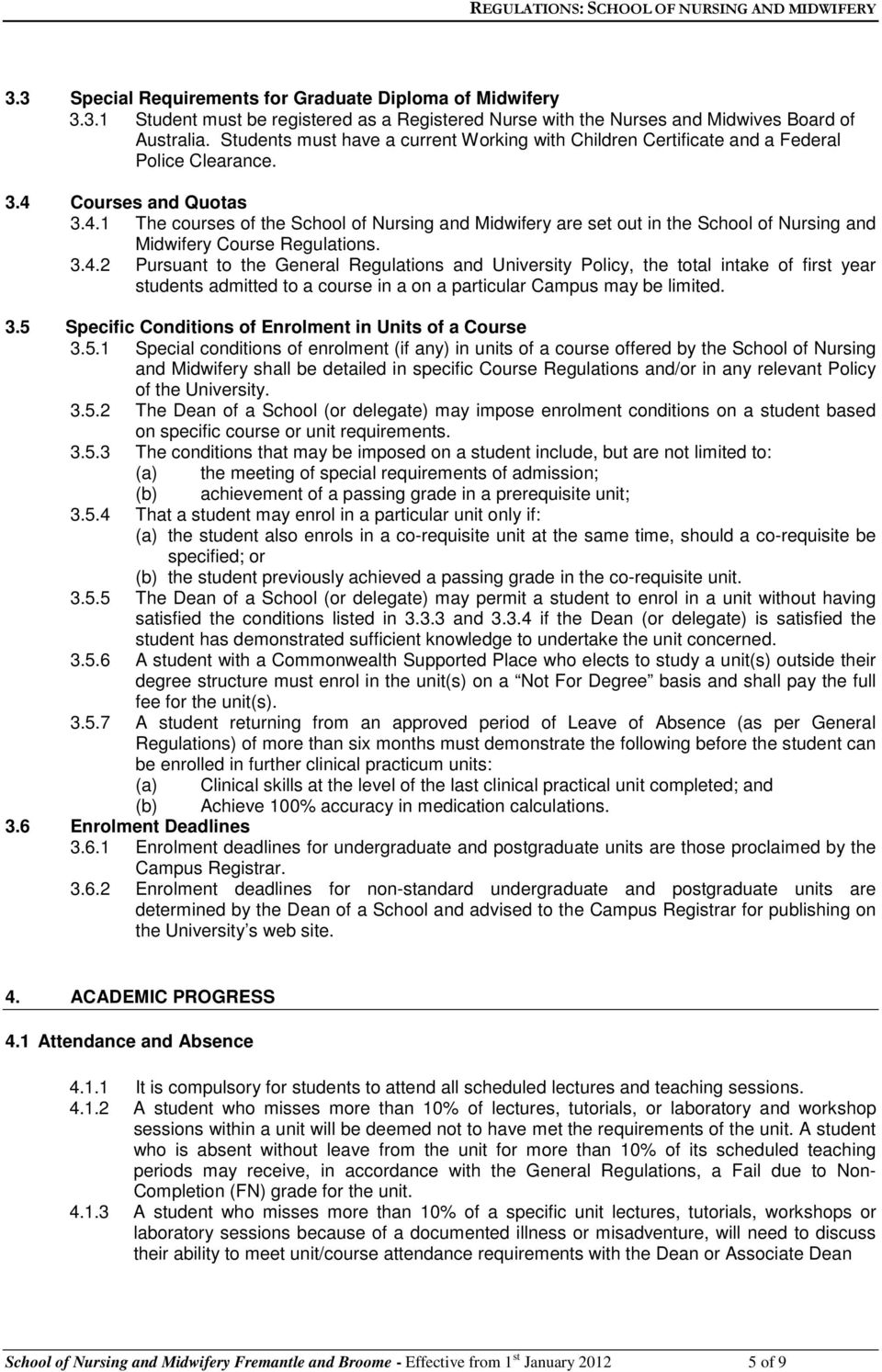 Courses and Quotas 3.4.1 The courses of the School of Nursing and Midwifery are set out in the School of Nursing and Midwifery Course Regulations. 3.4.2 Pursuant to the General Regulations and University Policy, the total intake of first year students admitted to a course in a on a particular Campus may be limited.