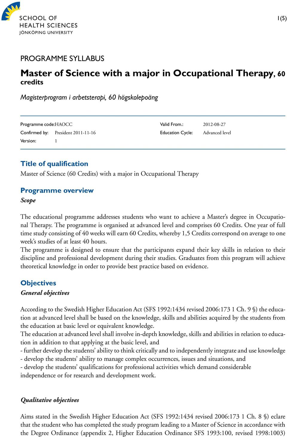 : 2012-08-27 Education Cycle: Advanced level Title of qualification Master of Science (60 Credits) with a major in Occupational Therapy Programme overview Scope The educational programme addresses