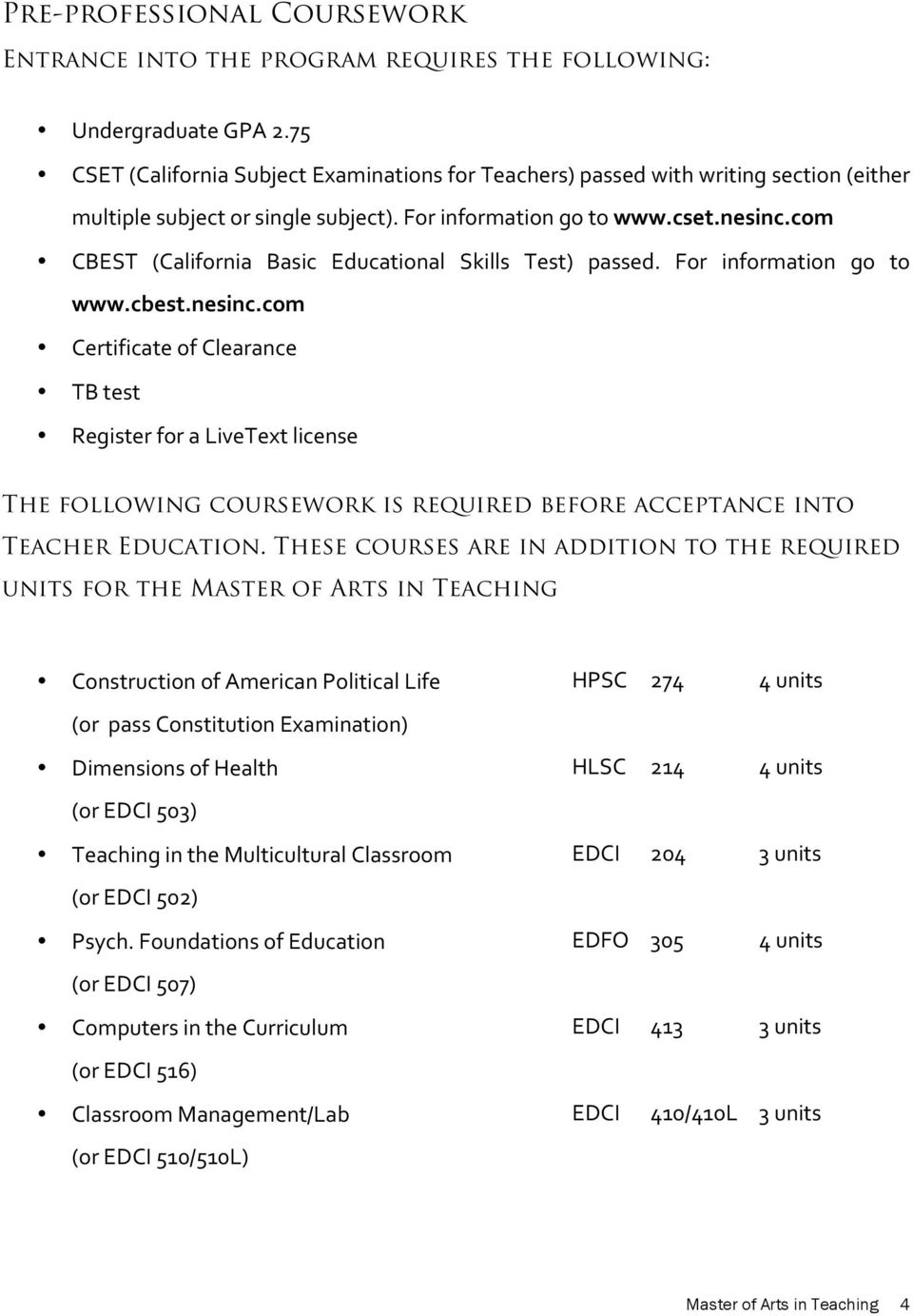 com CBEST (California Basic Educational Skills Test) passed. For information go to www.cbest.nesinc.