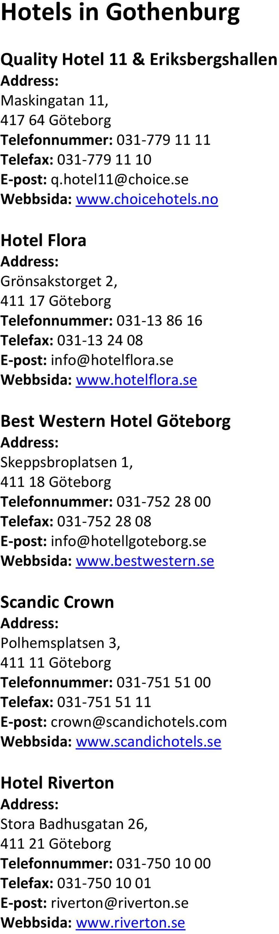 se Webbsida: www.hotelflora.se Best Western Hotel Göteborg Skeppsbroplatsen 1, 411 18 Göteborg Telefonnummer: 031-752 28 00 Telefax: 031-752 28 08 E-post: info@hotellgoteborg.se Webbsida: www.bestwestern.