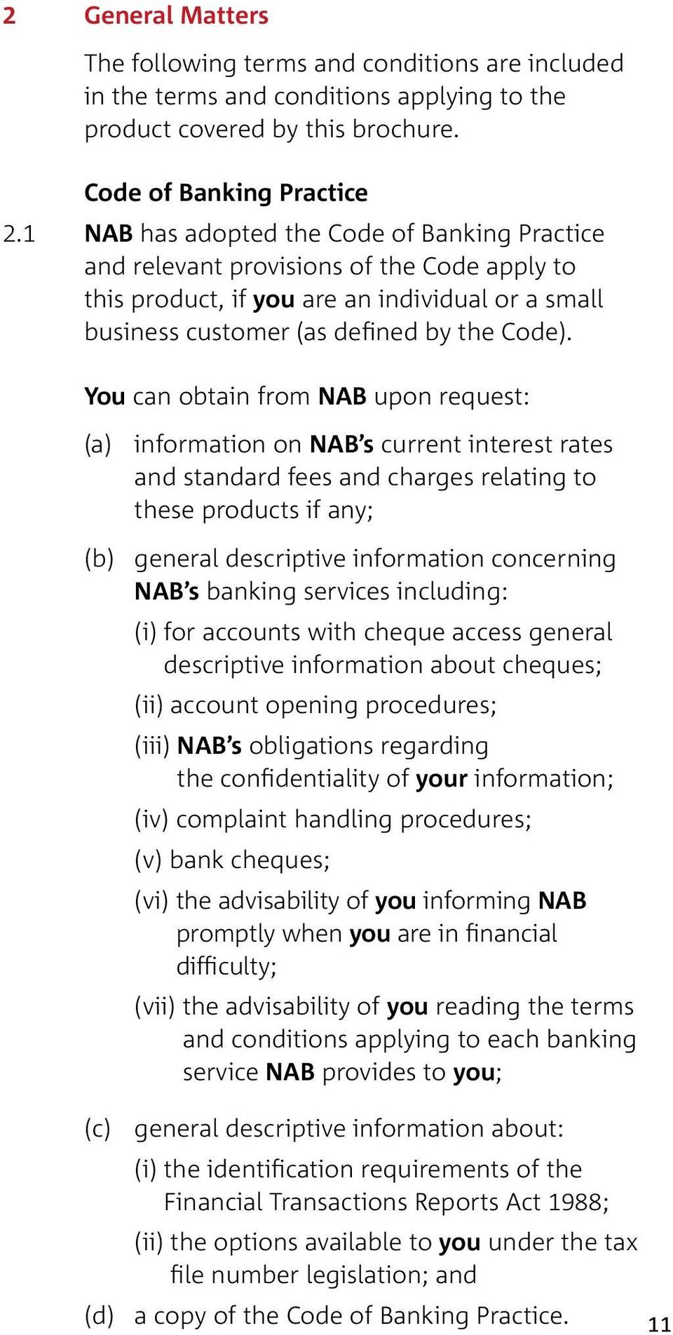 You can obtain from NAB upon request: (a) information on NAB s current interest rates and standard fees and charges relating to these products if any; (b) general descriptive information concerning