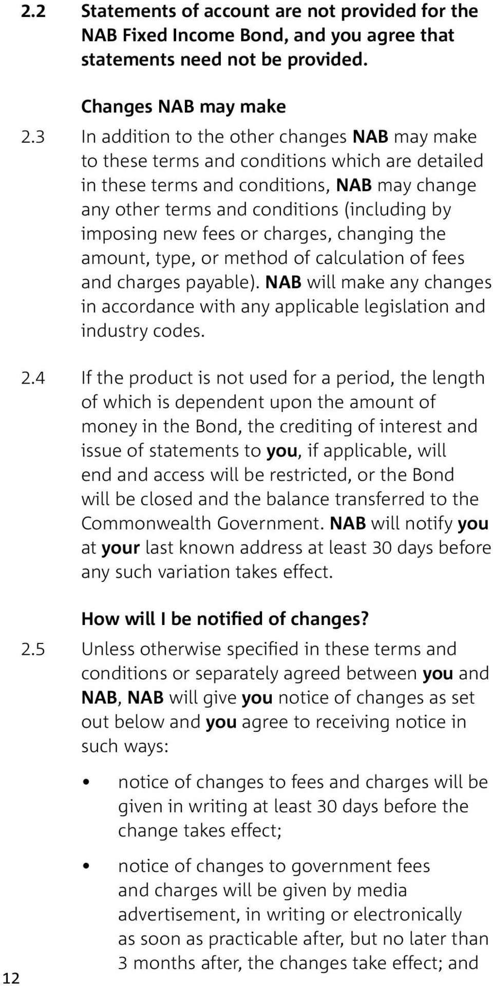 new fees or charges, changing the amount, type, or method of calculation of fees and charges payable). NAB will make any changes in accordance with any applicable legislation and industry codes. 2.