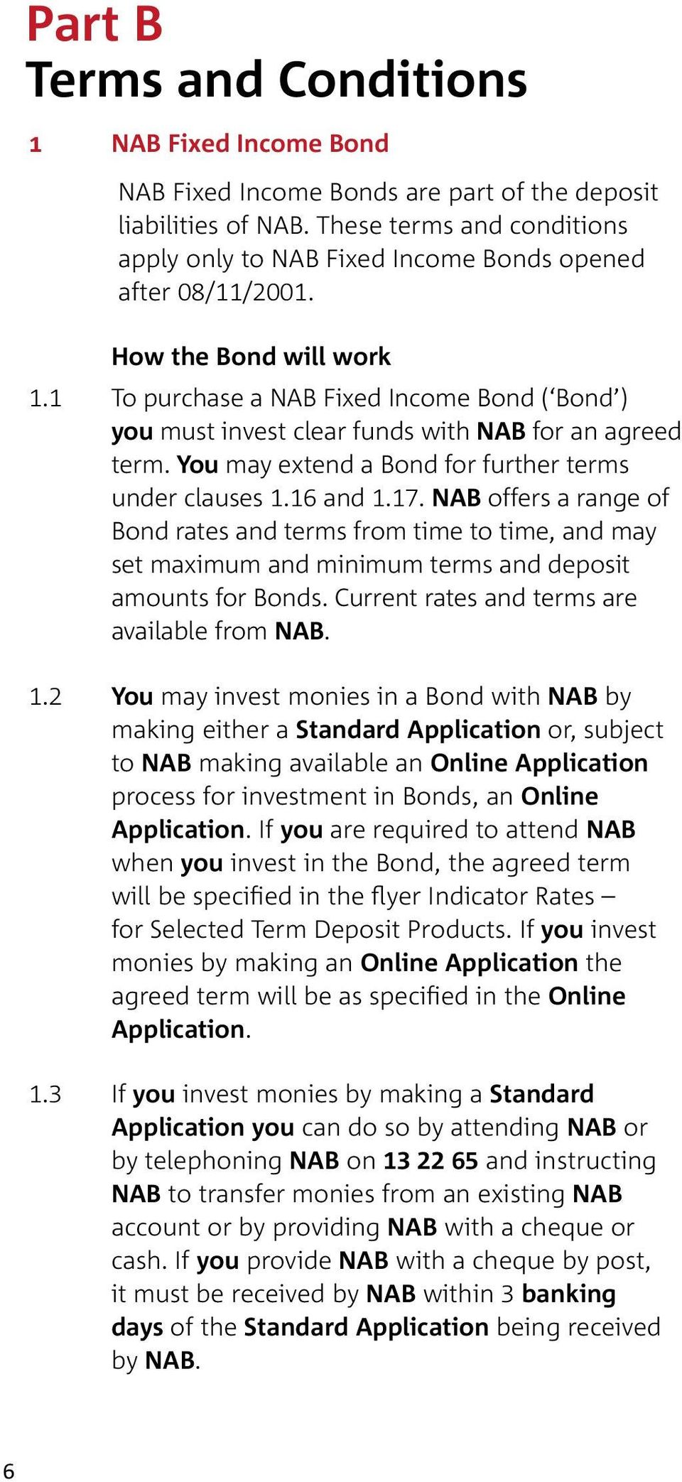 1 To purchase a NAB Fixed Income Bond ( Bond ) you must invest clear funds with NAB for an agreed term. You may extend a Bond for further terms under clauses 1.16 and 1.17.