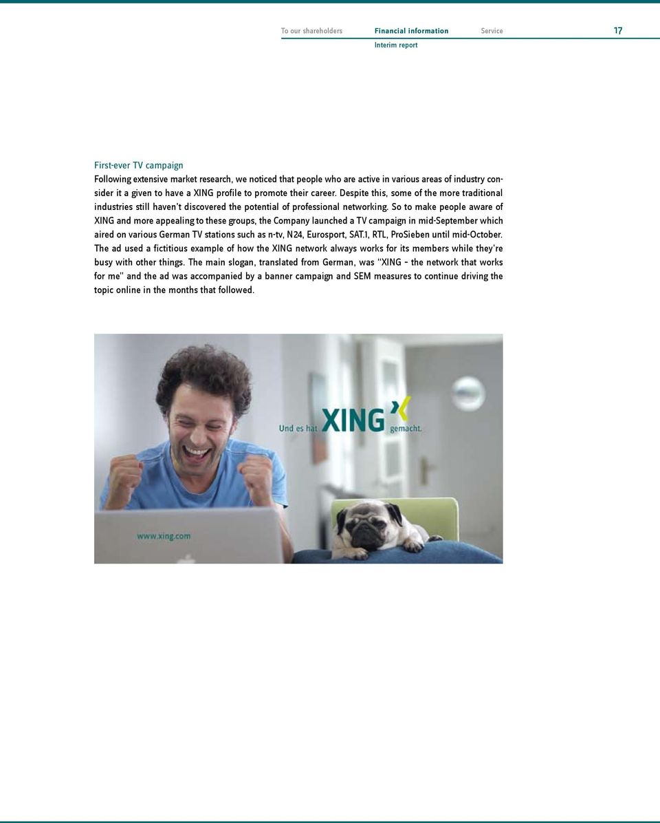 So to make people aware of XING and more appealing to these groups, the Company launched a TV campaign in mid-september which aired on various German TV stations such as n-tv, N24, Eurosport, SAT.