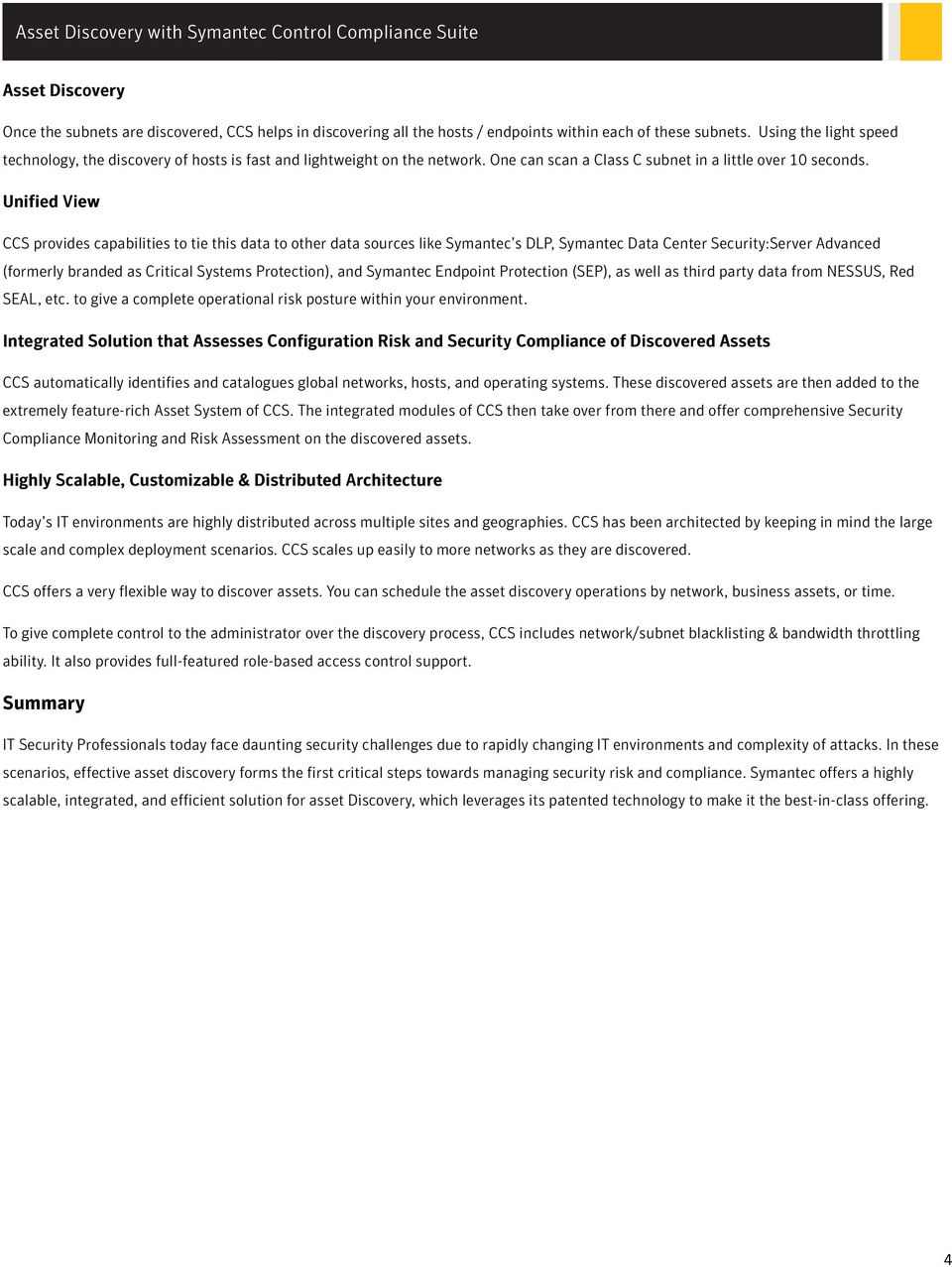 Unified View CCS provides capabilities to tie this data to other data sources like Symantec s DLP, Symantec Data Center Security:Server Advanced (formerly branded as Critical Systems Protection), and