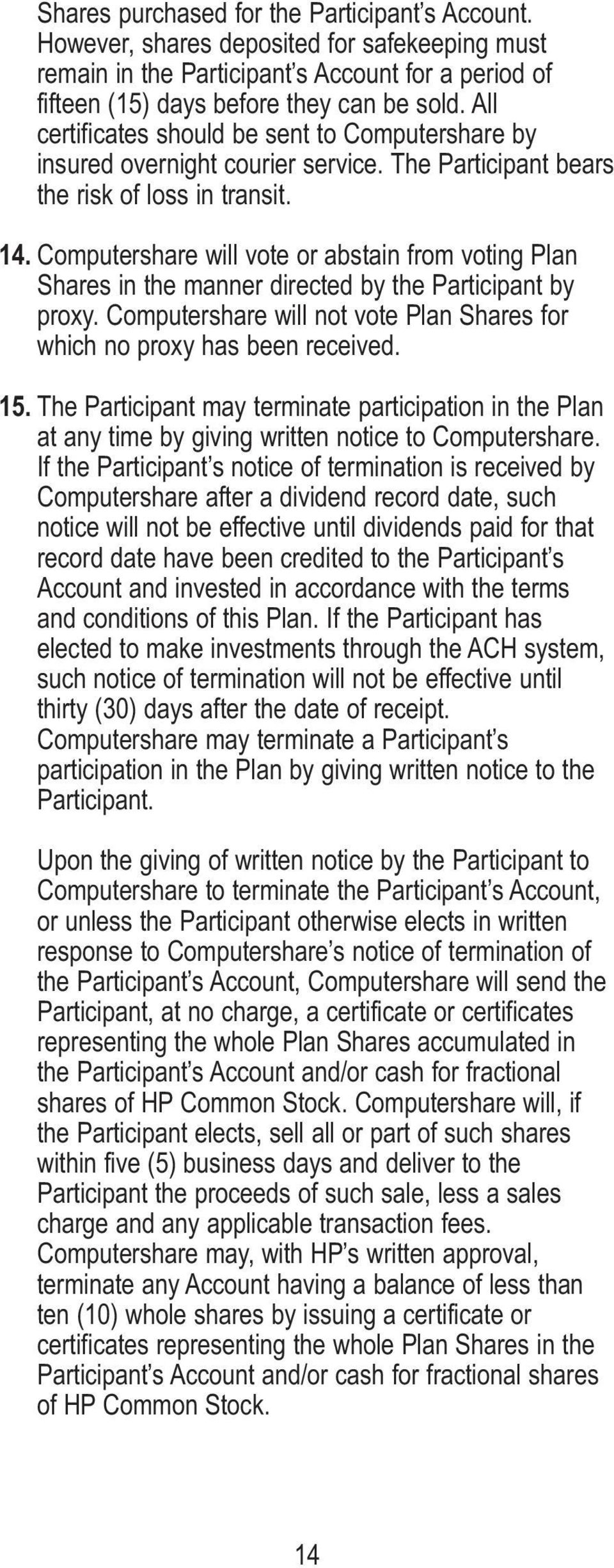 Computershare will vote or abstain from voting Plan Shares in the manner directed by the Participant by proxy. Computershare will not vote Plan Shares for which no proxy has been received. 15.