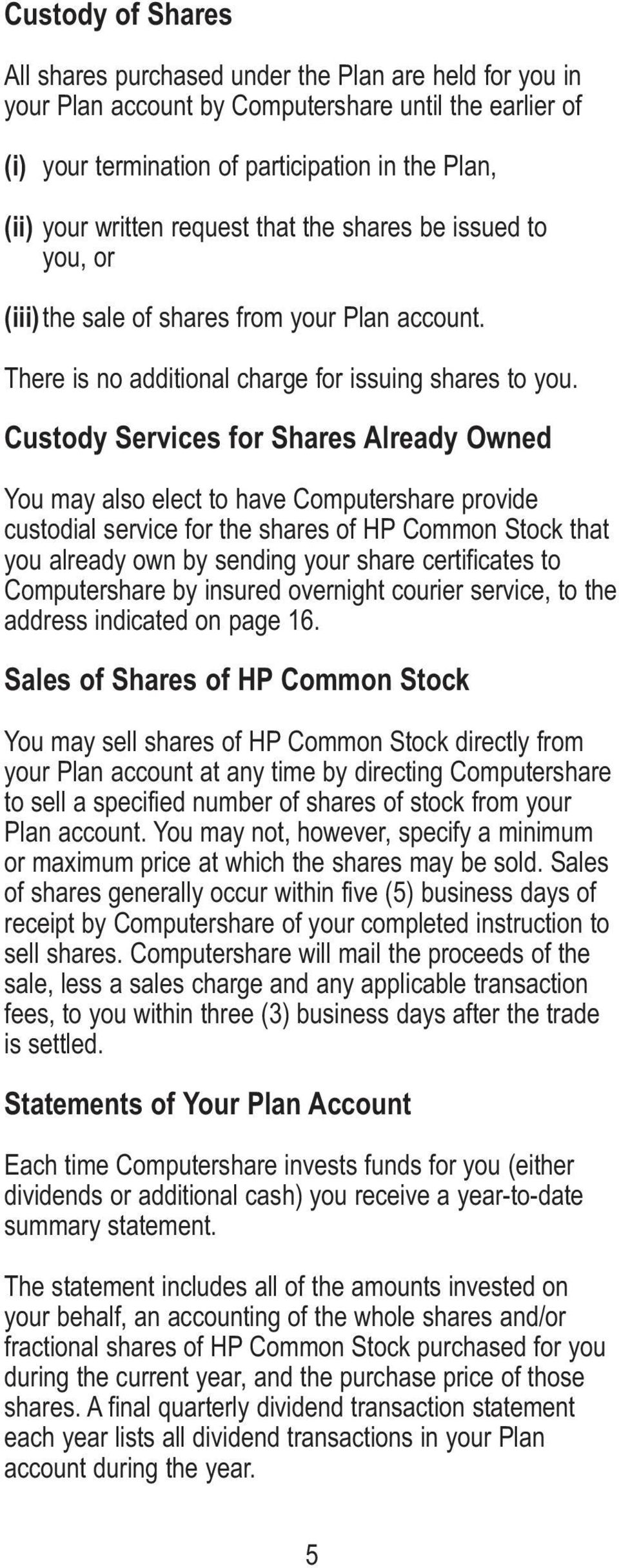 Custody Services for Shares Already Owned You may also elect to have Computershare provide custodial service for the shares of HP Common Stock that you already own by sending your share certificates