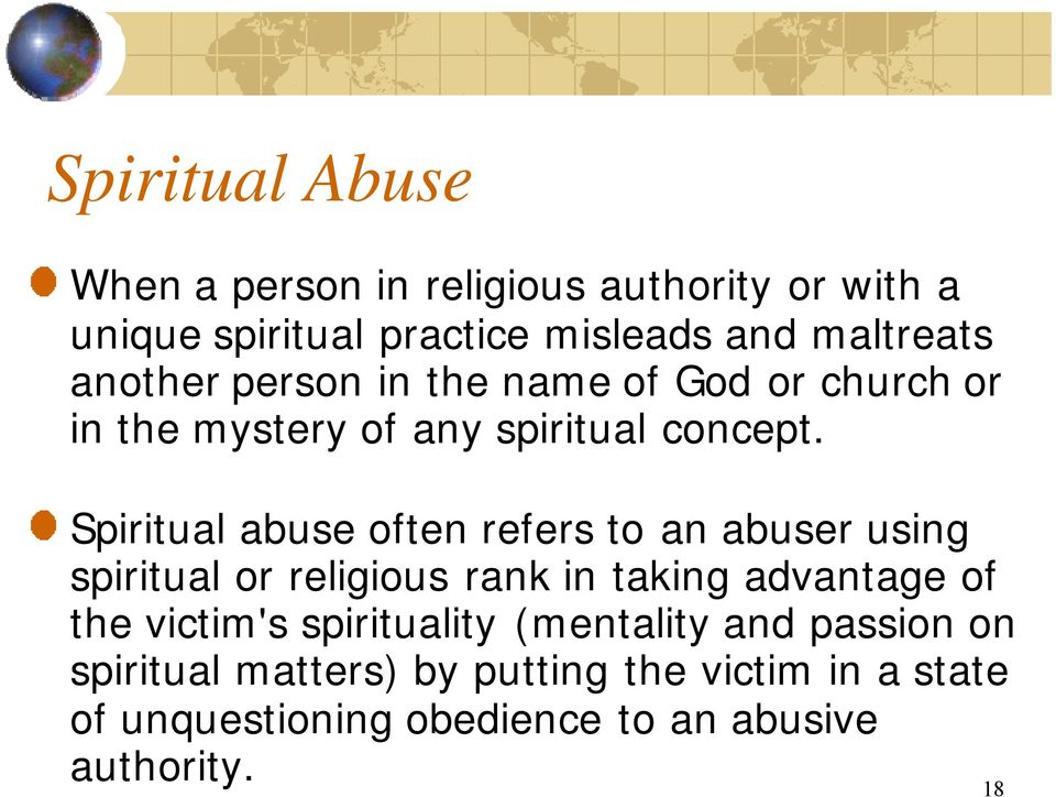 Spiritual abuse often refers to an abuser using spiritual or religious rank in taking advantage of the victim's