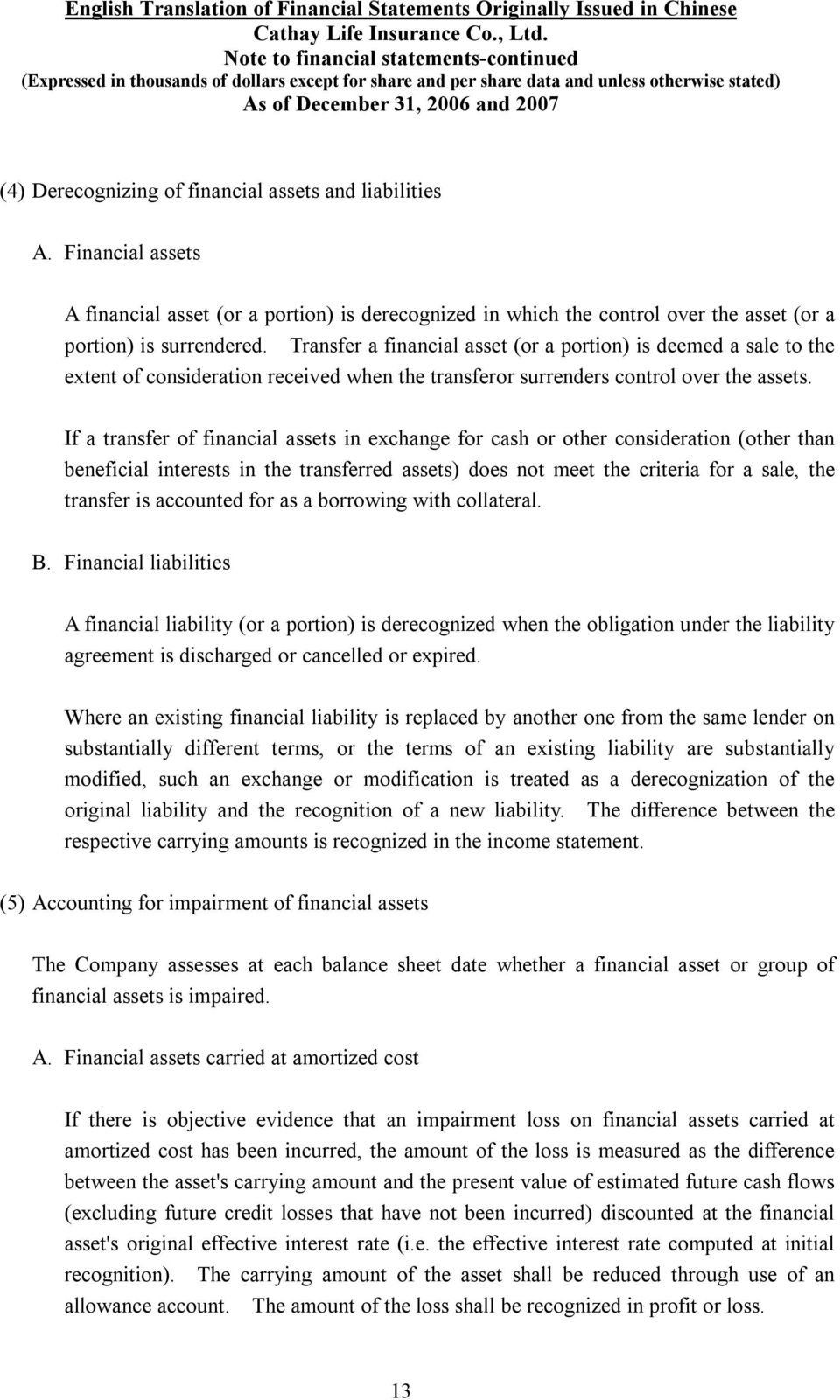 If a transfer of financial assets in exchange for cash or other consideration (other than beneficial interests in the transferred assets) does not meet the criteria for a sale, the transfer is