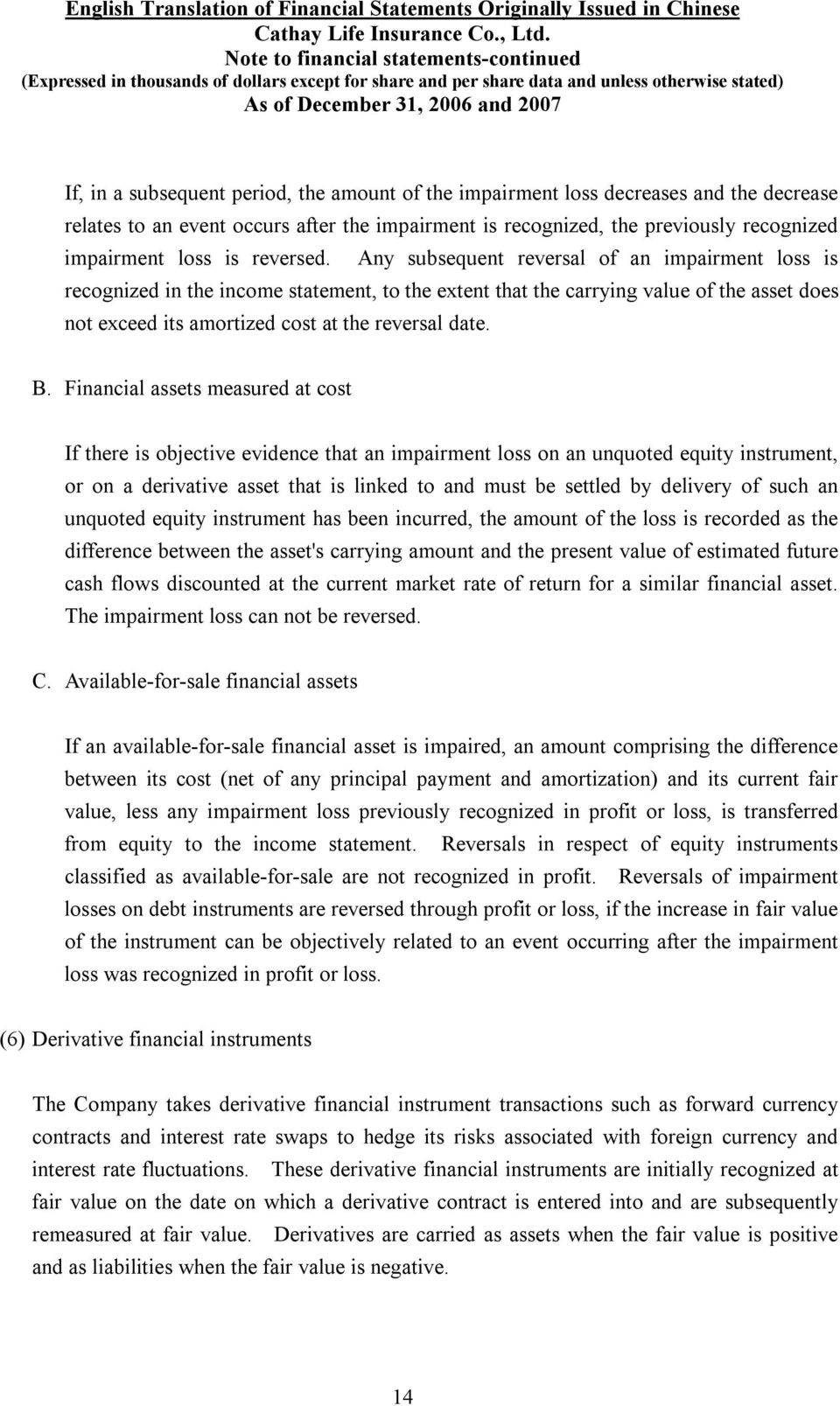 Any subsequent reversal of an impairment loss is recognized in the income statement, to the extent that the carrying value of the asset does not exceed its amortized cost at the reversal date. B.