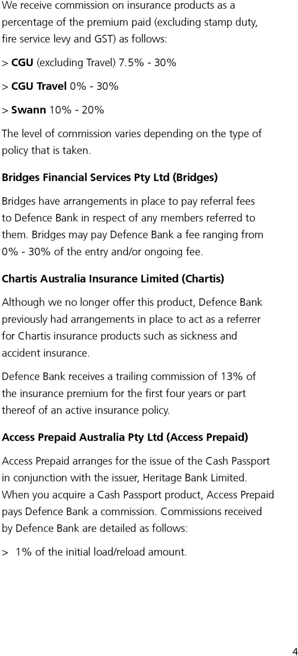Bridges Financial Services Pty Ltd (Bridges) Bridges have arrangements in place to pay referral fees to Defence Bank in respect of any members referred to them.