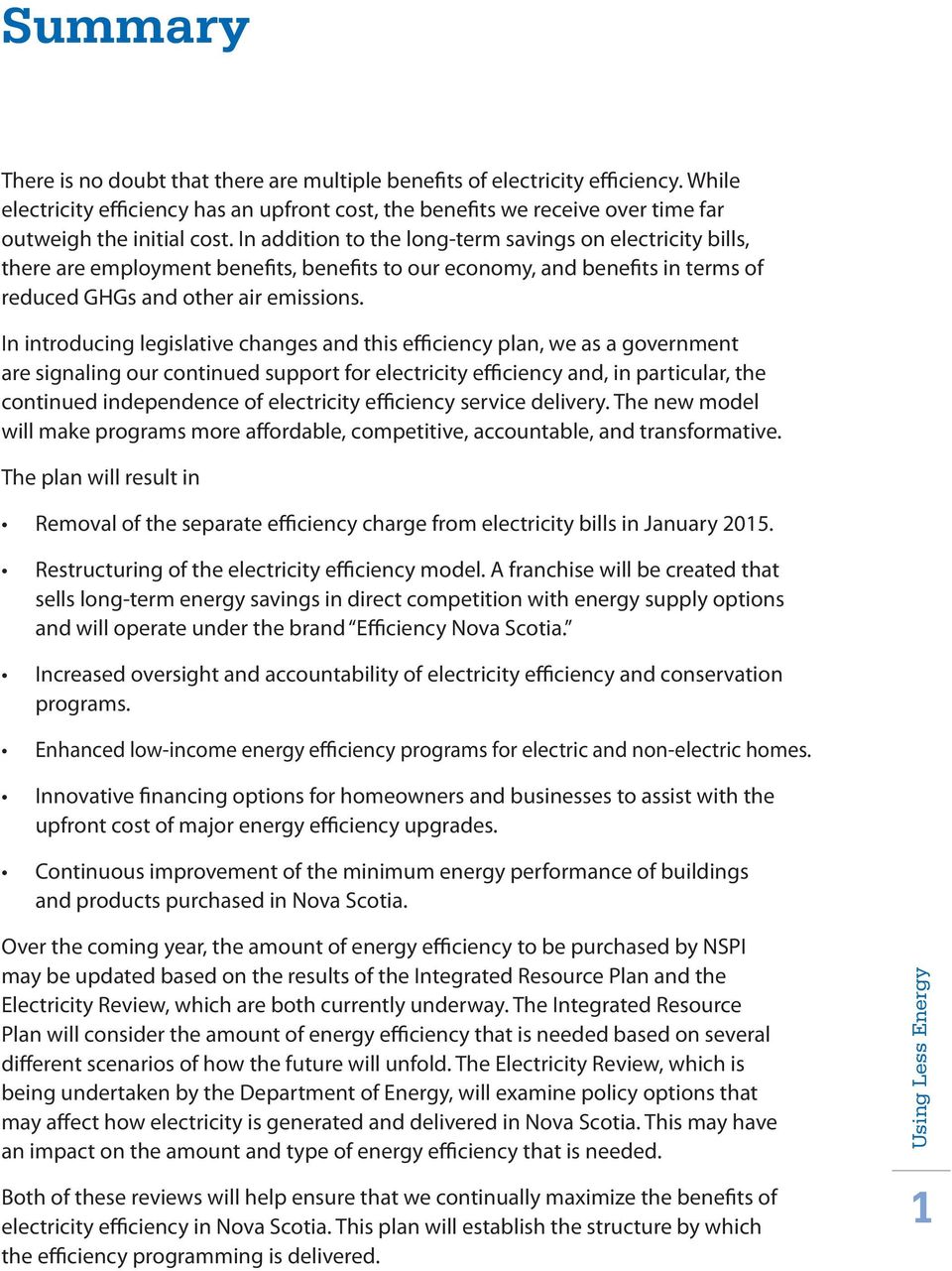 In introducing legislative changes and this efficiency plan, we as a government are signaling our continued support for electricity efficiency and, in particular, the continued independence of