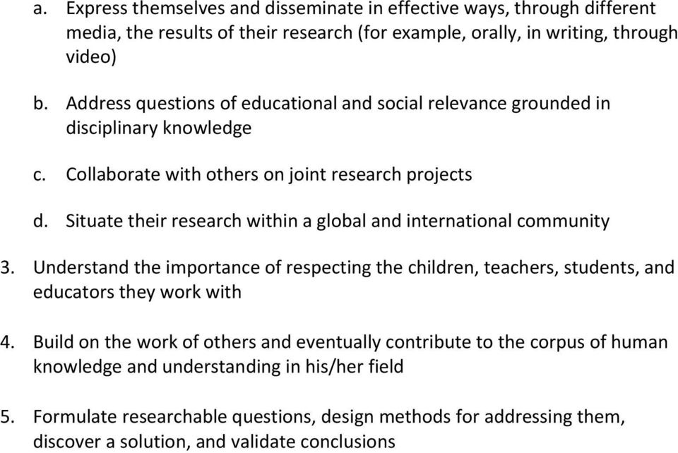 Situate their research within a global and international community 3. Understand the importance of respecting the children, teachers, students, and educators they work with 4.