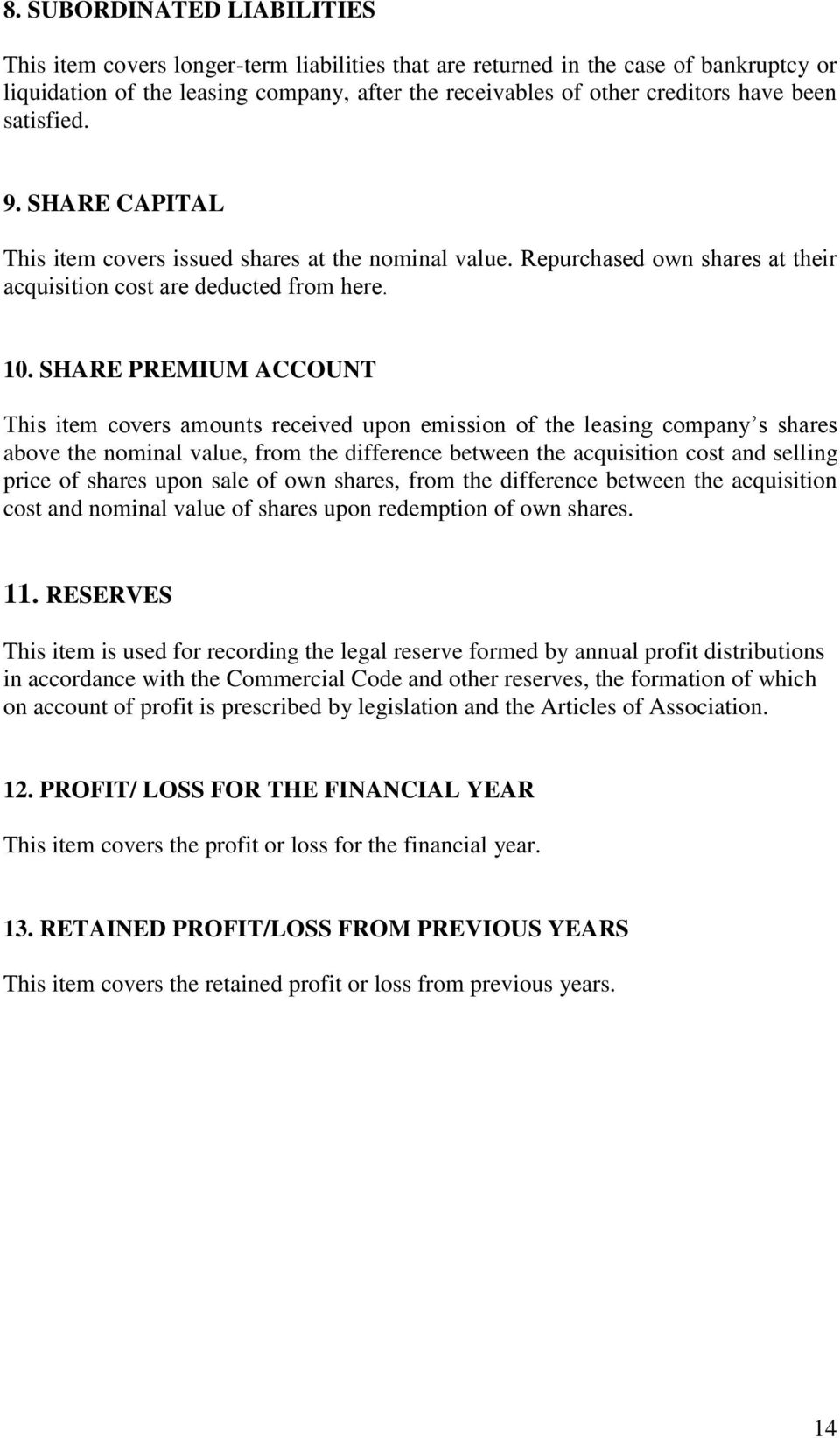 SHARE PREMIUM ACCOUNT This item covers amounts received upon emission of the leasing company s shares above the nominal value, from the difference between the acquisition cost and selling price of