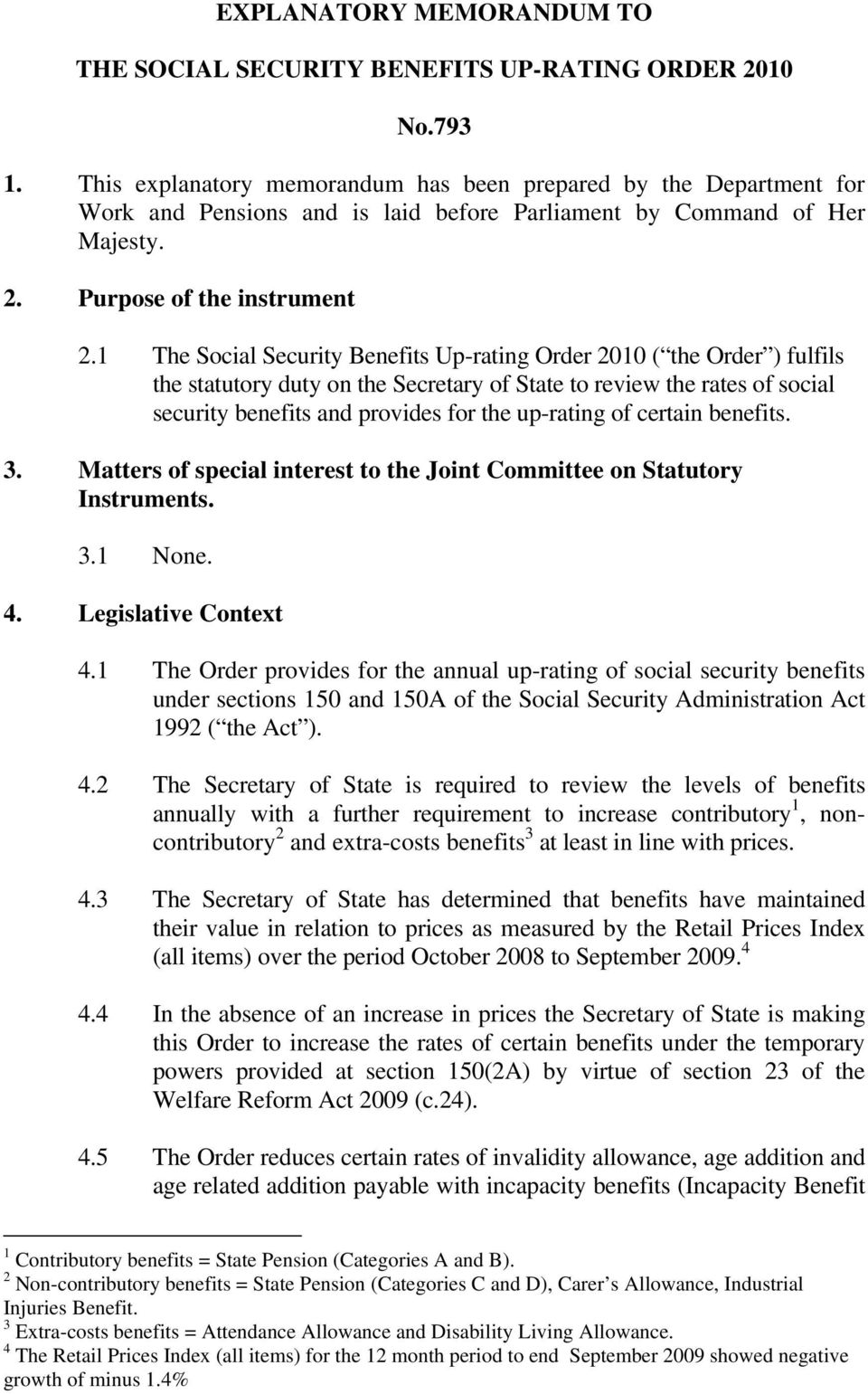 1 The Social Security Benefits Up-rating Order 2010 ( the Order ) fulfils the statutory duty on the Secretary of State to review the rates of social security benefits and provides for the up-rating