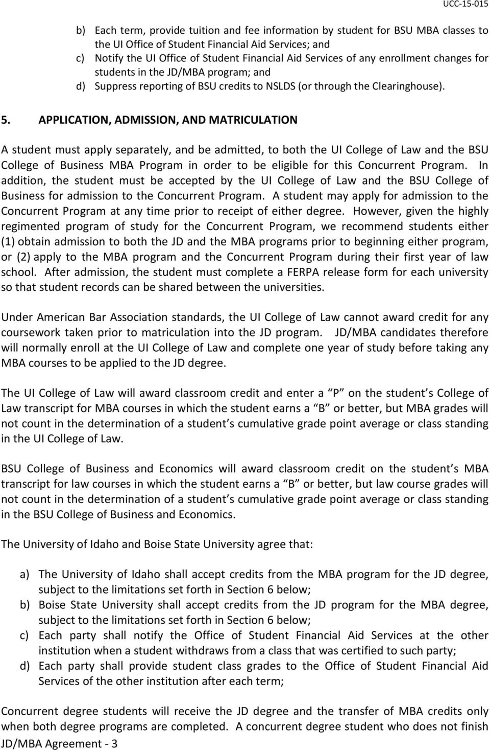 APPLICATION, ADMISSION, AND MATRICULATION A student must apply separately, and be admitted, to both the UI College of Law and the BSU College of Business MBA Program in order to be eligible for this