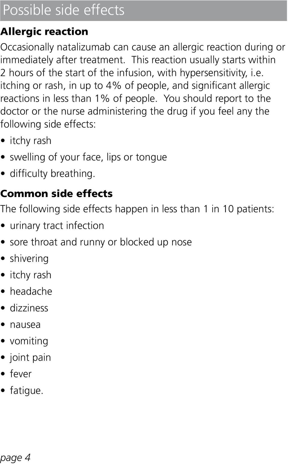 You should report to the doctor or the nurse administering the drug if you feel any the following side effects: itchy rash swelling of your face, lips or tongue difficulty breathing.