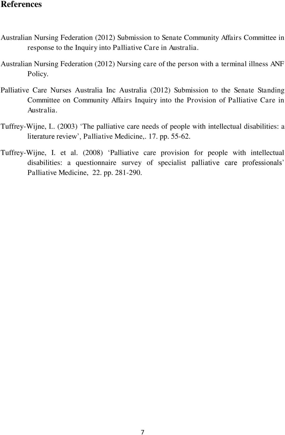 Palliative Care Nurses Australia Inc Australia (2012) Submission to the Senate Standing Committee on Community Affairs Inquiry into the Provision of Palliative Care in Australia. Tuffrey-Wijne, I.