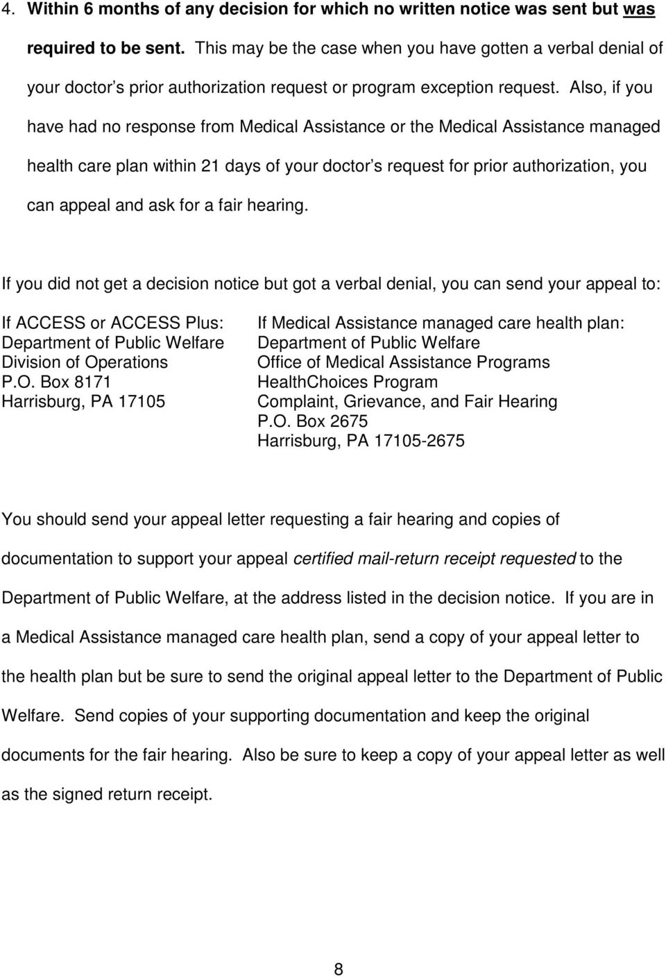 Also, if you have had no response from Medical Assistance or the Medical Assistance managed health care plan within 21 days of your doctor s request for prior authorization, you can appeal and ask