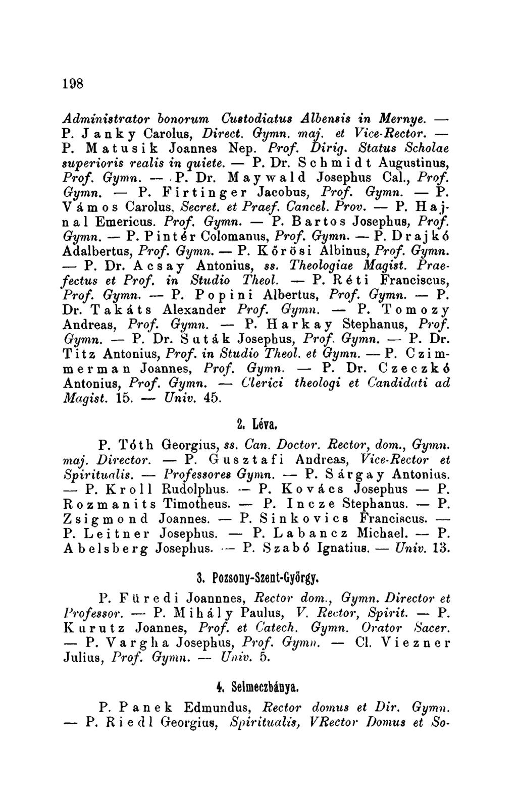 198 Admínistrator bonorum Custodiatus Albensi«in Mernye. P. J a n k y Carolus, Direct. Gymn. maj. et Vice-Bector. P. M a t u s i k Joannes Nep. Prof. Diriq.