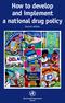 How to develop and implement a national drug policy Second edition