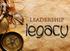 YOUR LEADERSHIP LEGACY