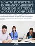 HOW TO DISPUTE THE INSURANCE CARRIER S DECISION IN A TEXAS WORKERS COMP CASE?