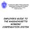 EMPLOYER S GUIDE TO THE MASSACHUSETTS WORKERS COMPENSATION SYSTEM