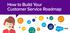 How to Build Your Customer Service Roadmap
