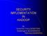 SECURITY IMPLEMENTATION IN HADOOP. By Narsimha Chary(200607008) Siddalinga K M(200950034) Rahman(200950032)