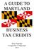 A GUIDE TO MARYLAND BUSINESS TAX CREDITS