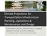 Climate Projections for Transportation Infrastructure Planning, Operations & Maintenance, and Design