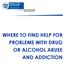 WHERE TO FIND HELP FOR PROBLEMS WITH DRUG OR ALCOHOL ABUSE AND ADDICTION