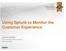 Using Splunk to Monitor the Customer Experience