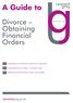 A Guide to. Divorce Obtaining Financial Orders. Understand why financial orders are so important. Understand how to obtain a financial order.