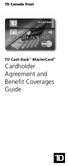 TD Cash Back TM MasterCard. Cardholder Agreement and Benefit Coverages Guide