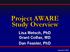 Project AWARE Study Overview. Lisa Metsch, PhD Grant Colfax, MD Dan Feaster, PhD