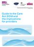 Guide to the Care Act 2014 and the implications for providers. Supporting implementation of the Care Act 2014 December 2014
