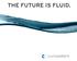 THE FUTURE IS FLUID.