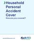 Household Personal Accident Cover How are you covered?
