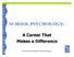SCHOOL PSYCHOLOGY: A Career That Makes a Difference