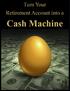 Turn Your Retirement Account into a Cash-Machine!